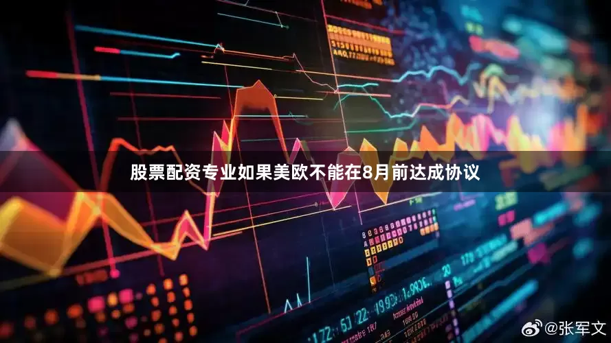 股票配资专业如果美欧不能在8月前达成协议