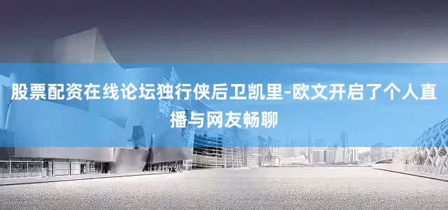 股票配资在线论坛独行侠后卫凯里-欧文开启了个人直播与网友畅聊