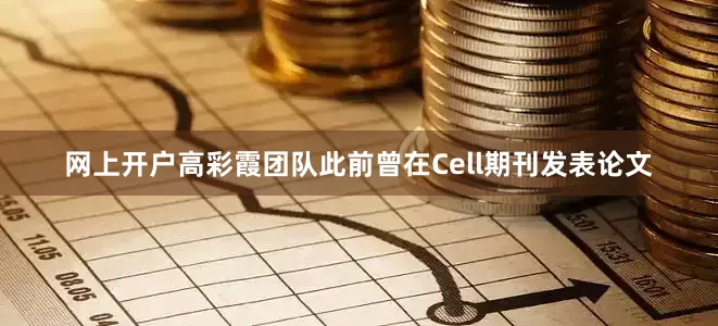 网上开户高彩霞团队此前曾在Cell期刊发表论文
