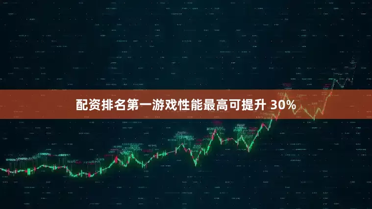 配资排名第一游戏性能最高可提升 30%