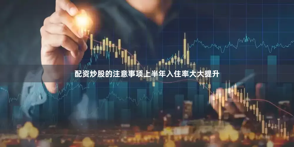 配资炒股的注意事项上半年入住率大大提升